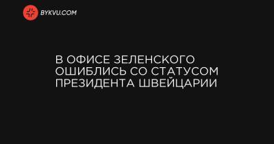 Владимир Зеленский - Симонетта Соммаруга - В Офисе Зеленского ошиблись со статусом президента Швейцарии - bykvu.com - Украина - Киев - Швейцария