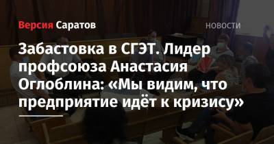 Николай Бондаренко - Александр Анидалов - Забастовка в СГЭТ. Лидер профсоюза Анастасия Оглоблина: «Мы видим, что предприятие идёт к кризису» - nversia.ru - Россия