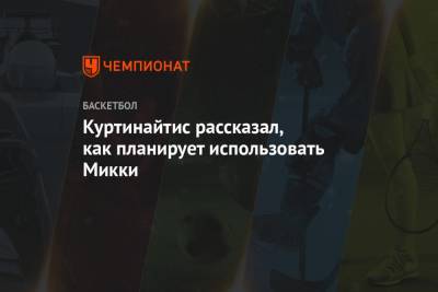 Римас Куртинайтис - Куртинайтис рассказал, как планирует использовать Микки - championat.com - Московская обл.