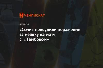 «Сочи» присудили поражение за неявку на матч с «Тамбовом» - championat.com - Россия - Сочи - Тамбов