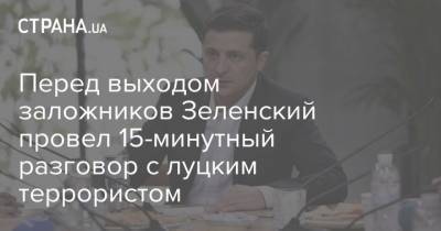 Владимир Зеленский - Арсен Аваков - Кирилл Тимошенко - Перед выходом заложников Зеленский провел 15-минутный разговор с луцким террористом - strana.ua - Луцк