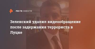 Владимир Зеленский - Максим Кривош - Зеленский удалил видеообращение после задержания террориста в Луцке - ren.tv - США - Украина - Луцк