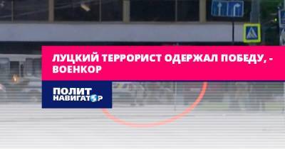 Владимир Зеленский - Александр Коц - Евгений Попов - Максим Кривош - Луцкий террорист одержал победу, – военкор - politnavigator.net - Россия - Украина - Луцк