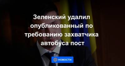 Зеленский удалил опубликованный по требованию захватчика автобуса пост - news.mail.ru - Украина - Луцк