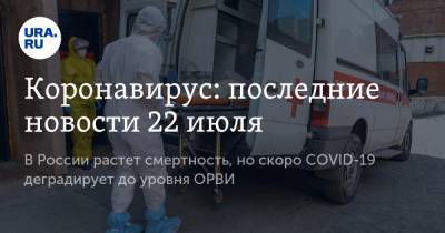 Коронавирус: последние новости 22 июля. В России растет смертность, но скоро COVID-19 деградирует до уровня ОРВИ - ura.news - Россия - Китай - США - Бразилия - Индия - Ухань