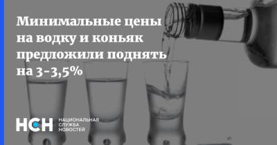 Минимальные цены на водку и коньяк предложили поднять на 3-3,5% - nsn.fm - Россия
