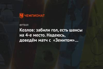 Алексей Козлов - Козлов: забили гол, есть шансы на 4-е место. Надеюсь, доведём матч с «Зенитом» до победы - championat.com