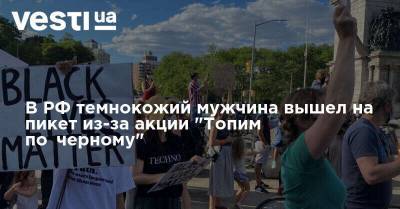 В РФ темнокожий мужчина вышел на пикет из-за акции "Топим по‑черному" - vesti.ua - Россия