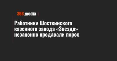 Работники Шосткинского казенного завода «Звезда» незаконно продавали порох - 368.media - Киев - Сумская обл. - Львовская обл. - Полтавская обл. - Херсонская обл. - Полтава