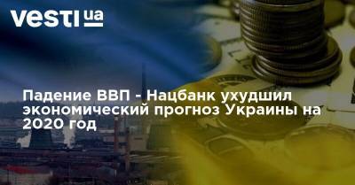 Падение ВВП - Нацбанк ухудшил экономический прогноз Украины на 2020 год - vesti.ua - Украина