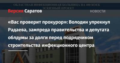 Вячеслав Володин - Валерий Радаев - Роман Бусаргин - «Вас проверит прокурор»: Володин упрекнул Радаева, зампреда правительства и депутата облдумы за долги перед подрядчиком строительства инфекционного центра - nversia.ru - Саратов
