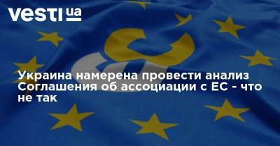 Денис Шмыгаль - Украина намерена провести анализ Соглашения об ассоциации с ЕС – что не так - vesti.ua - Украина - Брюссель