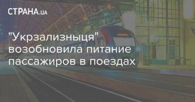 "Укрзализныця" возобновила питание пассажиров в поездах - strana.ua