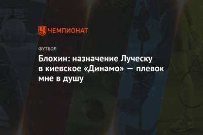 Олег Блохин - Мирча Луческ - Блохин: назначение Луческу в киевское «Динамо» — плевок мне в душу - championat.com - Киев - Турция - Луческ