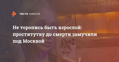 Не торопись быть взрослой: проститутку до смерти замучили под Москвой - ren.tv - Брянск - Московская область