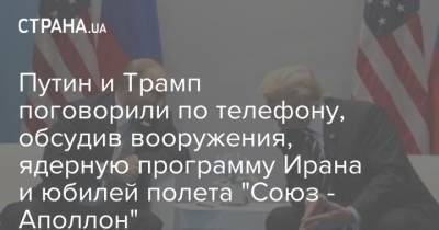 Дональд Трамп - Владимир Путин - Путин и Трамп поговорили по телефону, обсудив вооружения, ядерную программу Ирана и юбилей полета "Союз - Аполлон" - strana.ua - Россия - США - Иран