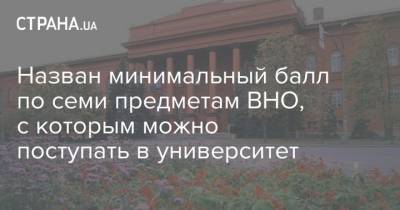 Назван минимальный балл по семи предметам ВНО, с которым можно поступать в университет - strana.ua - Украина