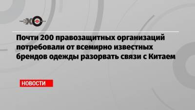 Почти 200 правозащитных организаций потребовали от всемирно известных брендов одежды разорвать связи с Китаем - echo.msk.ru - Китай