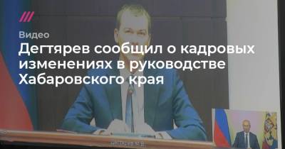 Михаил Дегтярев - Дегтярев сообщил о кадровых изменениях в руководстве Хабаровского края - tvrain.ru - Россия - Хабаровский край