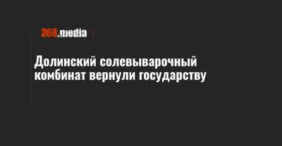 Долинский солевыварочный комбинат вернули государству - 368.media - Ивано-Франковская обл.