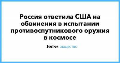 Россия ответила США на обвинения в испытании противоспутникового оружия в космосе - forbes.ru - Россия - США - Англия - Вена