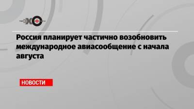 Евгений Дитрих - Россия планирует частично возобновить международное авиасообщение с начала августа - echo.msk.ru - Россия