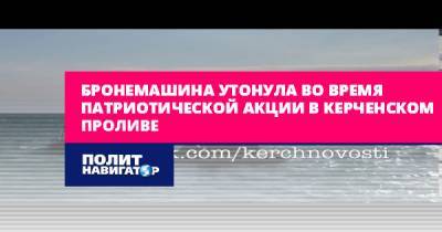 Бронемашина утонула во время патриотической акции в Керченском... - politnavigator.net - Россия - Тамань - Крым