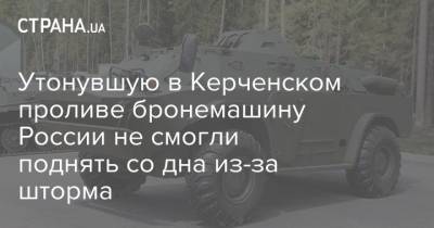 Утонувшую в Керченском проливе бронемашину России не смогли поднять со дна из-за шторма - strana.ua - Россия - Крым - Новороссийск - Керчь