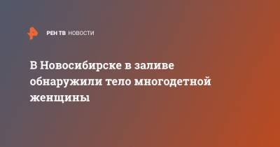 В Новосибирске в заливе обнаружили тело многодетной женщины - ren.tv - Новосибирск - Новосибирская обл.