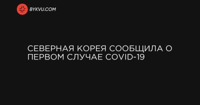 Ким Ченын - Северная Корея сообщила о первом случае COVID-19 - bykvu.com - Южная Корея - Украина - КНДР - Кэсон