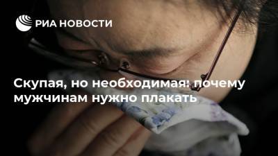 Евгений Фомин - Скупая, но необходимая: почему мужчинам нужно плакать - ria.ru
