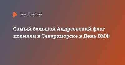 Самый большой Андреевский флаг подняли в Североморске в День ВМФ - ren.tv - Россия - Североморск