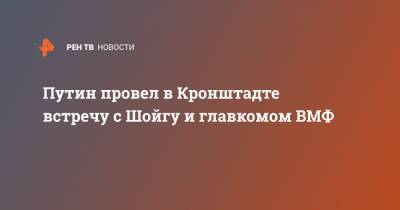 Сергей Шойгу - Владимир Путин - Николай Евменов - Путин провел в Кронштадте встречу с Шойгу и главкомом ВМФ - ren.tv - Россия - Санкт-Петербург - Кронштадт