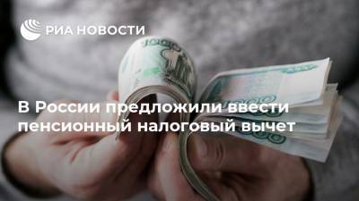 В России предложили ввести пенсионный налоговый вычет - ria.ru - Россия