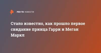 принц Гарри - Меган Маркл - Стало известно, как прошло первое свидание принца Гарри и Меган Маркл - ren.tv - США - Англия - Лондон