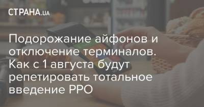 Подорожание айфонов и отключение терминалов. Как с 1 августа будут репетировать тотальное введение РРО - strana.ua