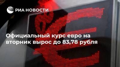 Официальный курс евро на вторник вырос до 83,78 рубля - ria.ru - Россия