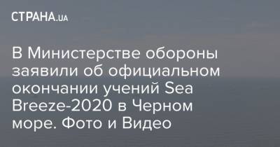 В Министерстве обороны заявили об официальном окончании учений Sea Breeze-2020 в Черном море. Фото и Видео - strana.ua - Украина - Испания - Одесса - Минобороны