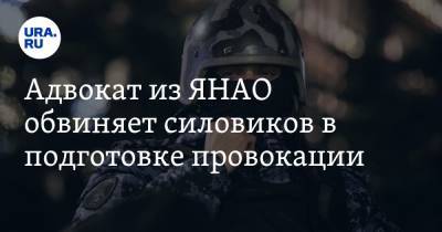 Адвокат из ЯНАО обвиняет силовиков в подготовке провокации. «Могут подбросить наркотики» - ura.news - Россия - окр. Янао