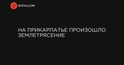 На Прикарпатье произошло землетрясение - bykvu.com - Украина - Ивано-Франковская обл.