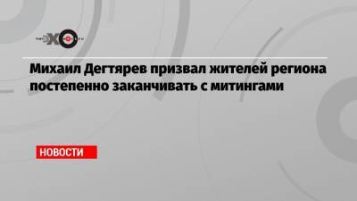 Сергей Фургал - Михаил Дегтярев - Михаил Дегтярев призвал жителей региона постепенно заканчивать с митингами - echo.msk.ru - Хабаровский край - Хабаровск