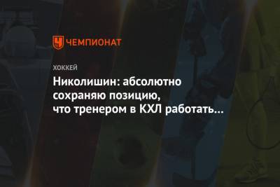 Алексей Ковалев - Андрей Николишин - Николишин: абсолютно сохраняю позицию, что тренером в КХЛ работать бессмысленно - championat.com