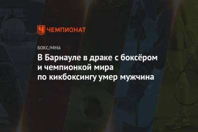 В Барнауле в драке с боксёром и чемпионкой мира по кикбоксингу умер мужчина - championat.com - Барнаул