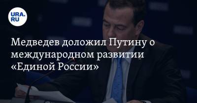 Владимир Путин - Дмитрий Медведев - Медведев доложил Путину о международном развитии «Единой России» - ura.news - Россия - Германия