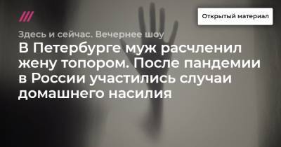Александр Корниенко - В Петербурге муж расчленил жену топором. После пандемии в России участились случаи домашнего насилия. - tvrain.ru - Россия - Санкт-Петербург