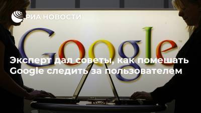 Антон Куканов - Эксперт дал советы, как помешать Google следить за пользователем - ria.ru