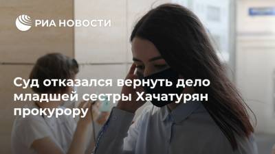 Суд отказался вернуть дело младшей сестры Хачатурян прокурору - ria.ru - Москва