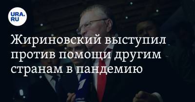 Владимир Жириновский - Михаил Дегтярев - Жириновский выступил против помощи другим странам в пандемию - ura.news - Россия - Казахстан - Италия - Киргизия - Хабаровский край - Сербия - Хабаровск