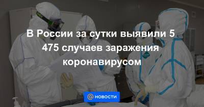 В России за сутки выявили 5 475 случаев заражения коронавирусом - news.mail.ru - Россия - Иркутская обл. - Санкт-Петербург - Московская обл. - Свердловская обл. - Югра - Чукотка - респ. Кабардино-Балкария - Забайкальский край - респ. Карачаево-Черкесия - Липецкая обл.