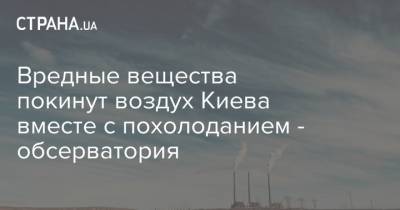 Борис Срезневский - Вредные вещества покинут воздух Киева вместе с похолоданием - обсерватория - strana.ua - Киев